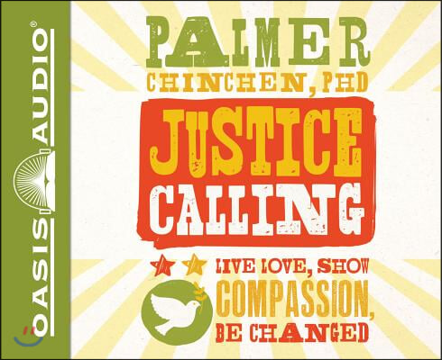 Justice Calling: Live, Love, Show Compassion, Be Changed