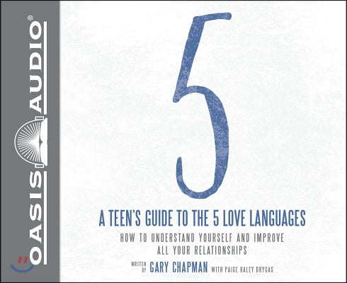 A Teen&#39;s Guide to the 5 Love Languages: How to Understand Yourself and Improve All Your Relationships