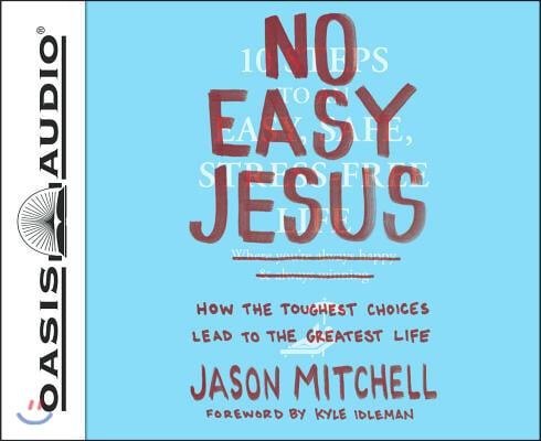 No Easy Jesus: How the Toughest Choices Lead to the Greatest Life