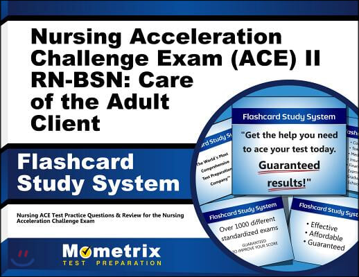 Nursing Acceleration Challenge Exam (ACE) II RN-BSN: Care of the Adult Client Flashcard Study System