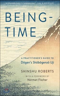 Being-Time: A Practitioner&#39;s Guide to Dogen&#39;s Shobogenzo Uji