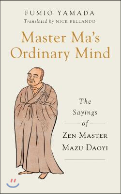 Master Ma&#39;s Ordinary Mind: The Sayings of Zen Master Mazu Daoyi