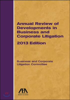 Annual Review of Developments in Business and Corporate Litigation 2013