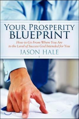 Your Prosperity Blueprint: How to Go from Where You Are to the Level of Success God Intended for You