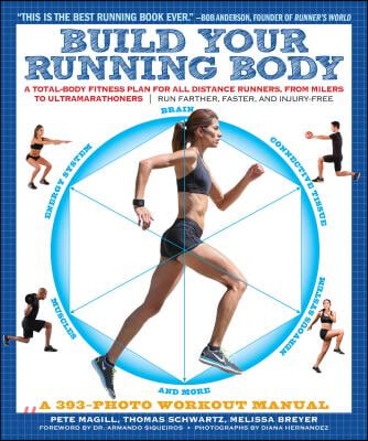 Build Your Running Body: A Total-Body Fitness Plan for All Distance Runners, from Milers to Ultramarathoners - Run Farther, Faster, and Injury-