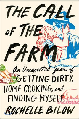 The Call of the Farm: An Unexpected Year of Getting Dirty, Home Cooking, and Finding Myself