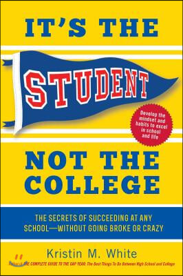 It&#39;s the Student, Not the College: The Secrets of Succeeding at Any School - Without Going Broke or Crazy