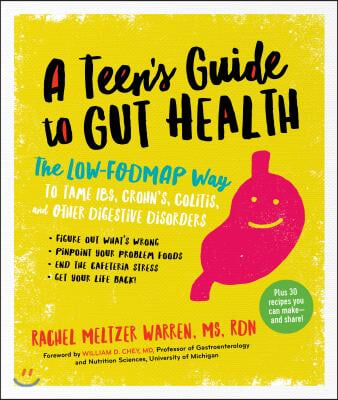 The Teen&#39;s Guide to Gut Health: The Low-Fodmap Way to Tame Ibs, Crohn&#39;s, Colitis, and Other Digestive Disorders