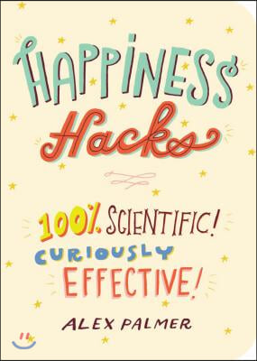 Happiness Hacks: 100% Scientific! Curiously Effective!