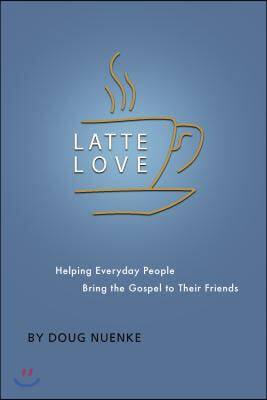 Latte Love: Helping Everyday People Bring the Gospel to Their Friends