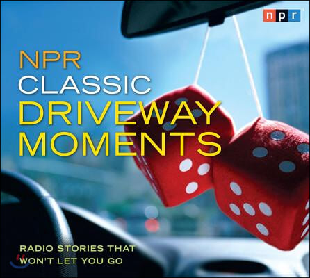 NPR Classic Driveway Moments: Radio Stories That Won't Let You Go