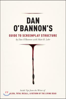 Dan O'Bannon's Guide to Screenplay Structure: Inside Tips from the Writer of Alien, Total Recall & Return of the Living Dead