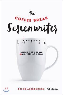 The Coffee Break Screenwriter: Writing Your Script Ten Minutes at a Time