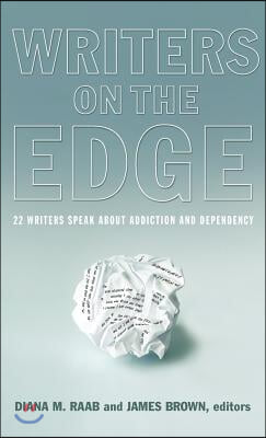 Writers on the Edge: 22 Writers Speak about Addiction and Dependency