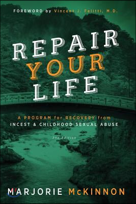 REPAIR Your Life: A Program for Recovery from Incest &amp; Childhood Sexual Abuse, 2nd Edition