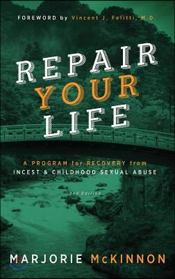 REPAIR Your Life: A Program for Recovery from Incest &amp; Childhood Sexual Abuse, 2nd Edition