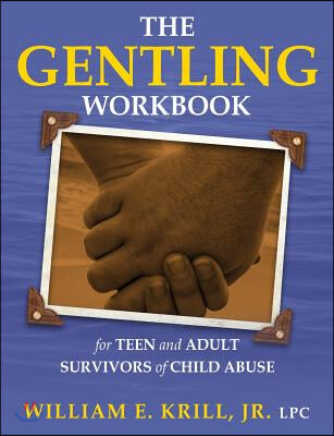 The Gentling Workbook for Teen and Adult Survivors of Child Abuse