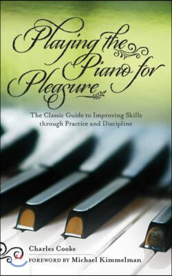 Playing the Piano for Pleasure: The Classic Guide to Improving Skills Through Practice and Discipline