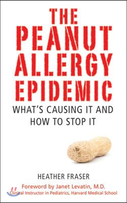 The Peanut Allergy Epidemic: What&#39;s Causing It and How to Stop It