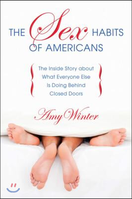 The Sex Habits of Americans: The Inside Story about What Everyone Else Is Doing Behind Closed Doors