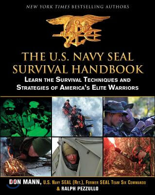 The U.S. Navy Seal Survival Handbook: Learn the Survival Techniques and Strategies of America's Elite Warriors