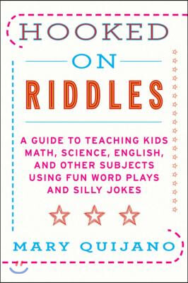 Hooked on Riddles: A Guide to Teaching Kids Math, Science, English, and Other Subjects Using Fun Word Plays and Silly Jokes