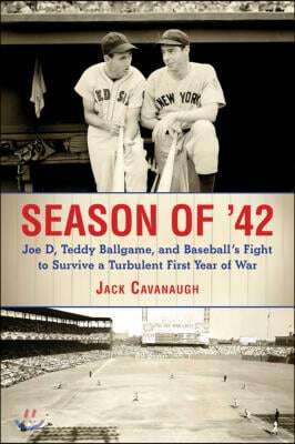 Season of &#39;42: Joe D., Teddy Ballgame, and Baseball&#39;s Fight to Survive a Turbulent First Year of War