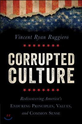 Corrupted Culture: Rediscovering America's Enduring Principles, Values, and Common Sense