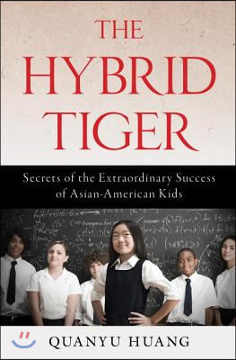 The Hybrid Tiger: Secrets of the Extraordinary Success of Asian-American Kids