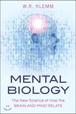 Mental Biology: The New Science of How the Brain and Mind Relate