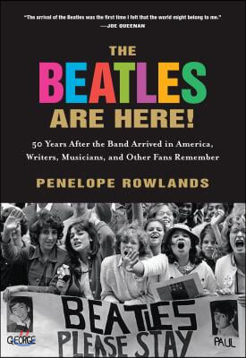 The Beatles Are Here!: 50 Years after the Band Arrived in America, Writers, Musicians &amp; Other Fans Remember