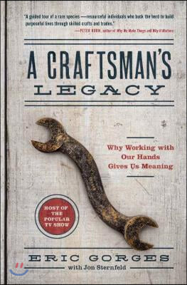 A Craftsman&#39;s Legacy: Why Working with Our Hands Gives Us Meaning