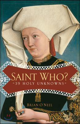 Saint Who?: 39 Holy Unknowns