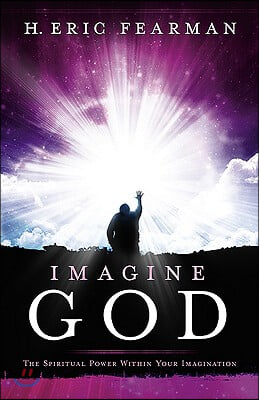 Imagine God: The Spiritual Power Within Your Imagination