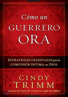 Cómo Un Guerrero Ora / The Prayer Warrior's Way = The Prayer Warrior's Way