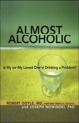 Almost Alcoholic: Is My (or My Loved One&#39;s) Drinking a Problem?