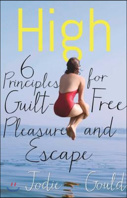 High: 6 Principles for Guilt-Free Pleasure and Escape