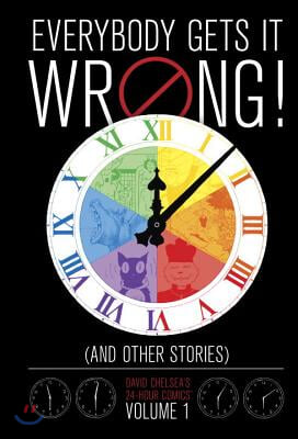 Everybody Gets It Wrong! and Other Stories, Volume 1: David Chelsea&#39;s 24-Hour Comics