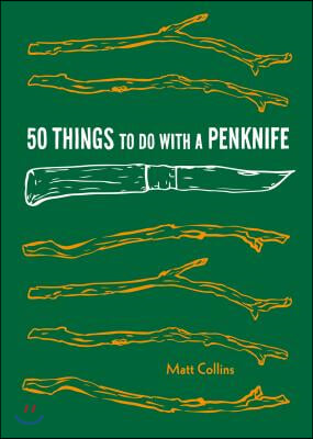 50 Things to Do with a Penknife: Cool Craftsmanship and Savvy Survival-Skill Projects