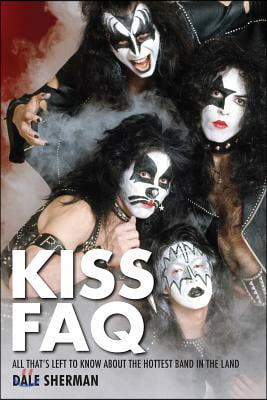 Kiss FAQ: All That&#39;s Left to Know about the Hottest Band in the Land