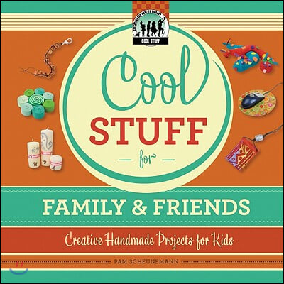 Cool Stuff for Family &amp; Friends: Creative Handmade Projects for Kids