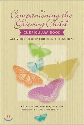 The Companioning the Grieving Child Curriculum Book: Activities to Help Children & Teens Heal