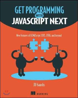 Get Programming with JavaScript Next: New Features of Ecmascript 2015, 2016, and Beyond