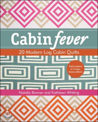 Cabin Fever: 20 Modern Log Cabin Quilts