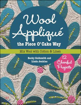 Wool Applique the Piece O&#39; Cake Way: 12 Cheerful Projects - Mix Wool with Cotton &amp; Linen