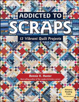 Addicted to Scraps: 12 Vibrant Quilt Projects