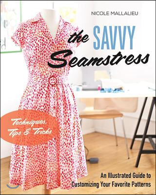 The Savvy Seamstress: An Illustrated Guide to Customizing Your Favorite Patterns