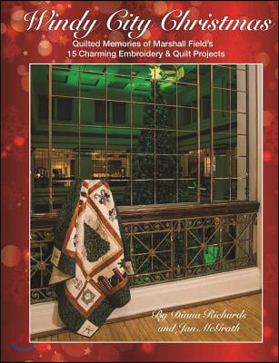 Windy City Christmas: Quilted Memories of Marshall Field&#39;s - 15 Charming Embroidery &amp; Quilt Projects