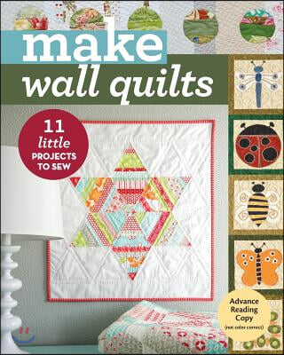 Make Wall Quilts: 11 Little Projects to Sew