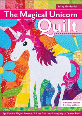 The Magical Unicorn Quilt: Appliqu&#233; a Playful Project, 5 Sizes from Wallhanging to Queen Bed